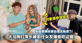 到底是娱乐家还是出轨家？！大马网红常乐被前任女友爆偷吃证据！